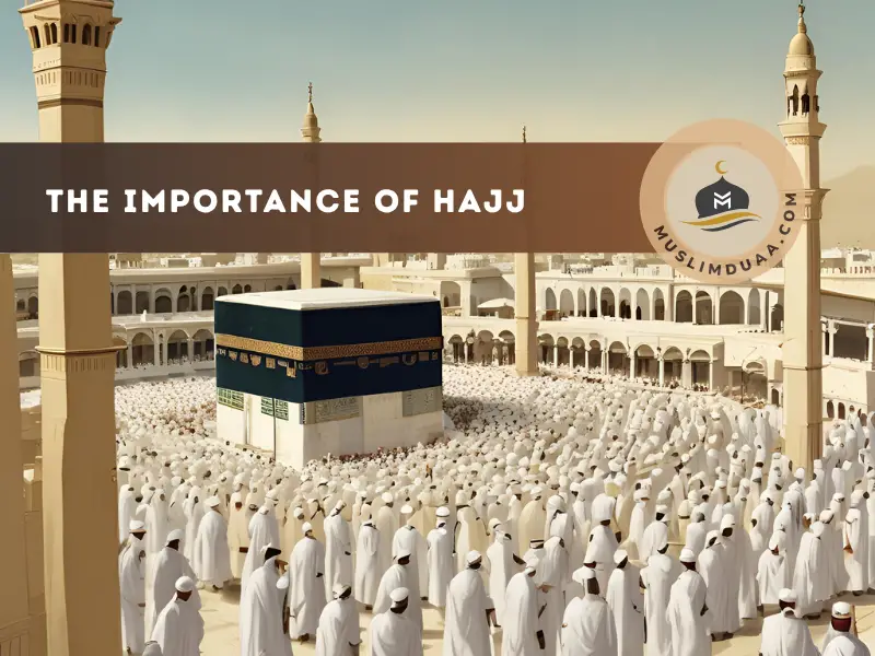 The Importance of Hajj in Islam: A Journey of the Soul | Muslim Duaa